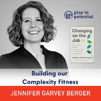 700: 108.00 Jennifer Garvey Berger on building our complexity fitness