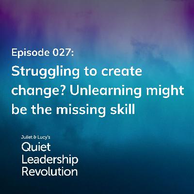 Struggling to create change? Unlearning might be the missing skill (Ep. 27)