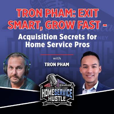 Tron Pham: Exit Smart, Grow Fast - Acquisition Secrets for Home Service Pros
