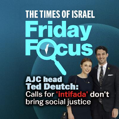 Friday Focus with AJC head Ted Deutch: Calls for 'intifada' don't bring social justice