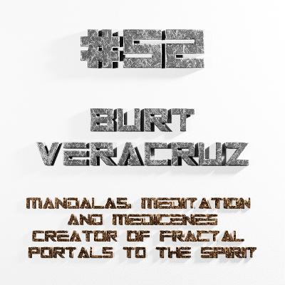 VC | EP52 - Burt Veracruz - Mandalas Meditation & Medicines Creator Of Fractal Portals To The Spirit