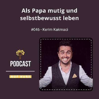 #046 - Kerim Kakmaci - Als Papa mutig und selbstbewusst leben