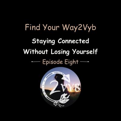 Episode Eight: Staying Connected Without Losing Yourself