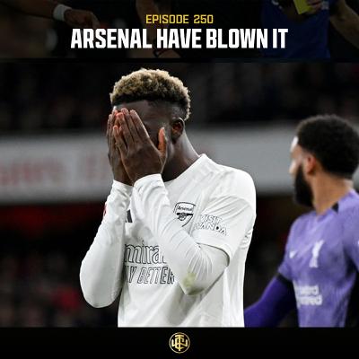 EP: 250 - Arsenal Have Blown It EP: 250 - Arsenal Have Blown It