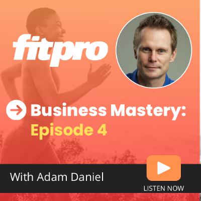 Adam Daniel - Business Mastery - Episode 4. FitPro's Teresa Wheatley explores more with Adam.