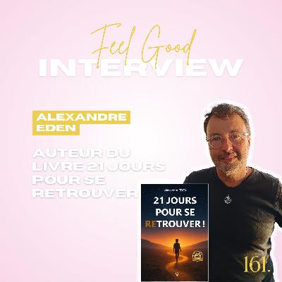 161. Feel Good: 21 jours pour se reTrouver - une invitation à revenir à soi avec Alexandre Eden, auteur du livre