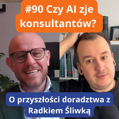 #90 Czy AI zje konsultantów? O przyszłości doradztwa z Radkiem Śliwką #90 Czy AI zje konsultantów? O przyszłości doradztwa z Radkiem Śliwką