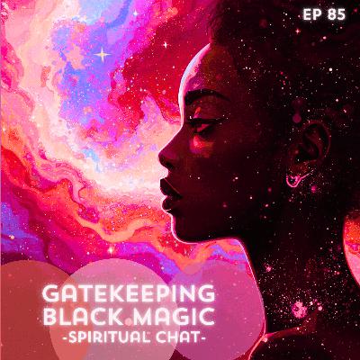 85: Gatekeeping Black Magic 85: Gatekeeping Black Magic