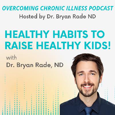 “Healthy Habits to Raise Healthy Kids!” with Dr. Bryan Rade ND “Healthy Habits to Raise Healthy Kids!” with Dr. Bryan Rade ND