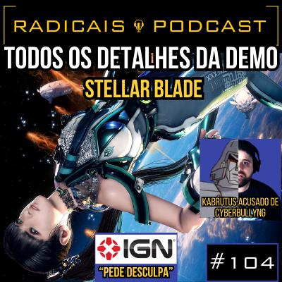 STELLAR BLADE a fundo e KABRUTUS Acusado de CYBERBULLYNG | RADICAIS PODCAST #104 com SuperDrikkao