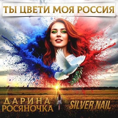 Дарина Росяночка, Silver Nail - Ты цвети моя Россия