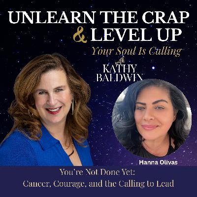 You’re Not Done Yet: Cancer, Courage, and the Calling to Lead with Hanna Olivas