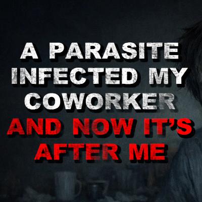 A Parasite Infected My Co-worker And Now It's After Me A Parasite Infected My Co-worker And Now It's After Me