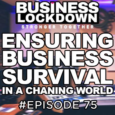 'Ensuring Business Survival in a Changing World' - Episode 75 of The Business Lockdown 'Ensuring Business Survival in a Changing World' - Episode 75 of The Business Lockdown