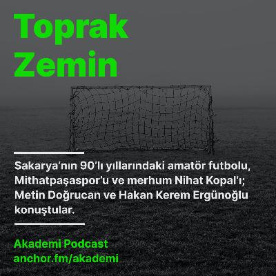 Toprak Zemin — Sakarya Amatör Futbolu / 90'lı Yılllar, Mithatpaşa ve Nihat Kopal / Konuk Hakan Kerem Ergünoğlu