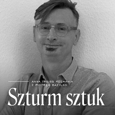 Polska sztuka i świat. Rozmowa z Piotrem Bazylko