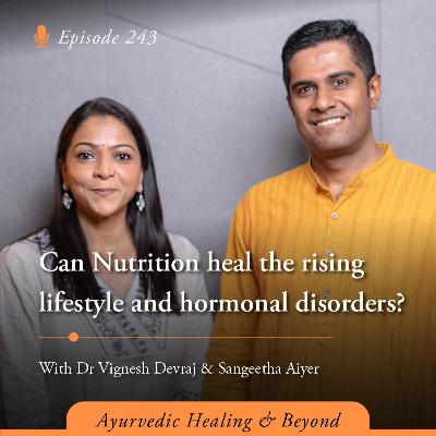 #243 Can Nutrition Heal the Rising Lifestyle and Hormonal Disorders? | Dr Vignesh Devraj MD (Ay) and Sangeetha Aiyer