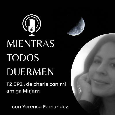 T2 E2: Charla con mi amiga Mirjam T2 E2: Charla con mi amiga Mirjam