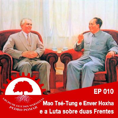 EP 010 - Mao Tse-tung e Enver Hoxha e a Luta sobre duas Frentes