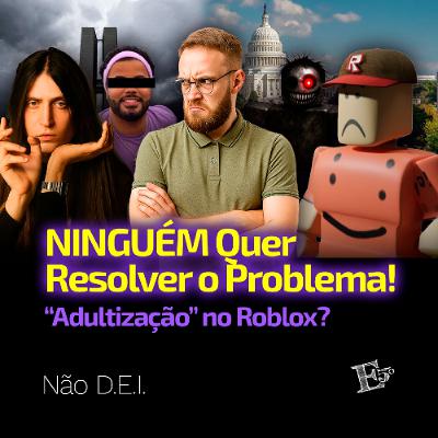 Ninguém Quer Resolver o Problema! | "Adultização" no ROBLOX?