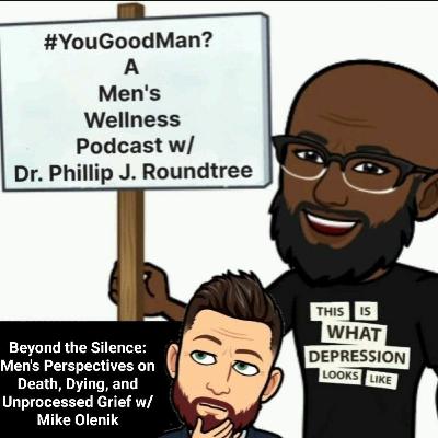 Beyond the Silence: Men's Perspectives on Death, Dying, and Unprocessed Grief Beyond the Silence: Men's Perspectives on Death, Dying, and Unprocessed Grief