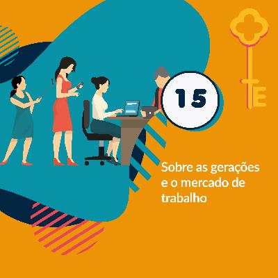 15 - Sobre as gerações e o mercado de trabalho 15 - Sobre as gerações e o mercado de trabalho