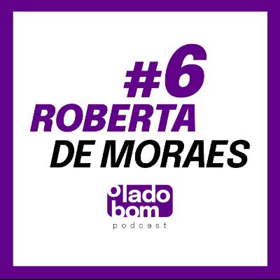 #6 - Lupa Santiago e Luiza Morandini entrevistam Roberta De Moraes - Modelo, radialista e escritora