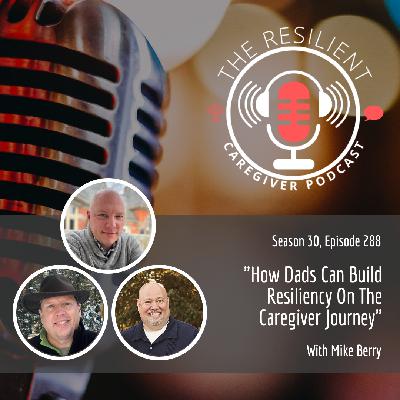How Dads Can Build Resiliency On The Caregiver Journey