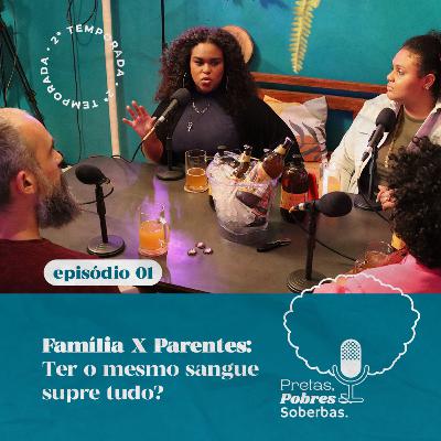 T2 #01: Família vs Parentes: Ter o mesmo sangue supre tudo?