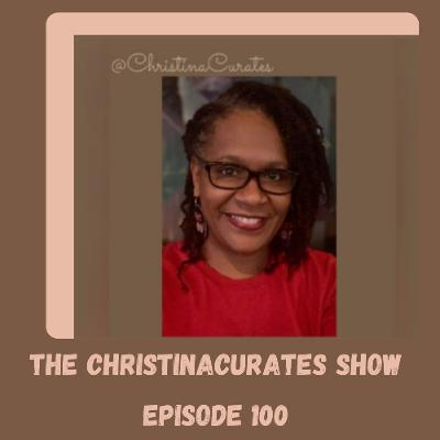 100. The ChristinaCurates Show 100. The ChristinaCurates Show