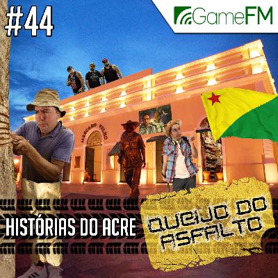 Queijo do Asfalto #44: Histórias do Acre - Podcast