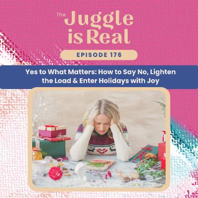 Yes to What Matters: How to Say No, Lighten the Load & Enter Holidays with Joy | E176 Yes to What Matters: How to Say No, Lighten the Load & Enter Holidays with Joy | E176