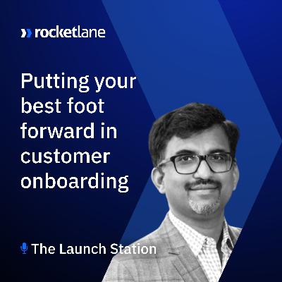 Episode 13: Deepak Kumar on Putting your Best Foot Forward in Customer Onboarding