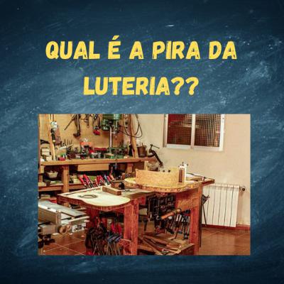02 - Qual é a pira da luteria?