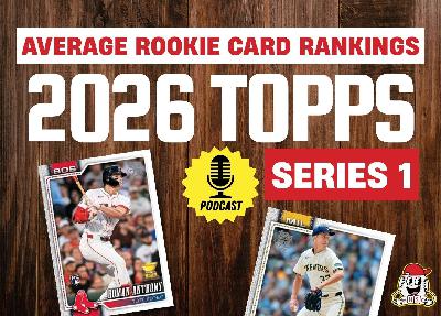 🎙️Average Rookie Card Rankings: 2026 Topps Series 1 ARCR! - Ep. 3.05