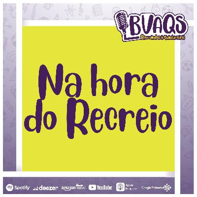#BVAQS - Na Hora do Recreio