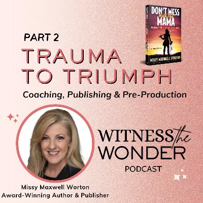 EP. 12 | Trauma to Triumph with Missy Maxwell Worton: How Writing Your True Story Brings Healing, Identity, and Freedom While Unlocking Faith, Purpose, and Transformation for Others