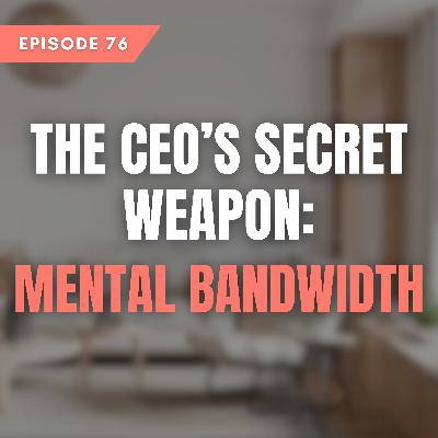 The CEO’s Secret Weapon: Mental Bandwidth