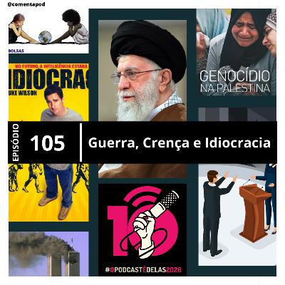 Episódio 105 - Guerra, Crença e Idiocracia