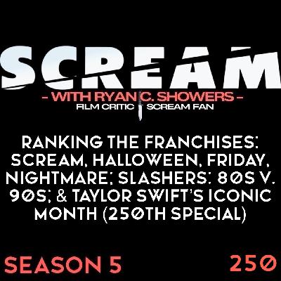 250 - Ranking the Franchises: Scream, Halloween, Friday, Nightmare; Slashers: 80s v. 90s; & Taylor Swift’s Iconic Month (250th Special)