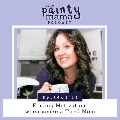 Ep 15 - Finding Motivation when you're a Tired Mom Ep 15 - Finding Motivation when you're a Tired Mom