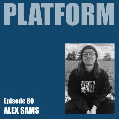 Platform Episode 80 - Alex Sams