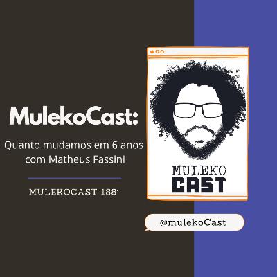 188° - Quanto mudamos em 6 anos - Convidado Matheus Fassini