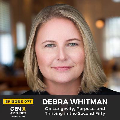 077: Debra Whitman On Longevity, Purpose, and Thriving in the Second Fifty 077: Debra Whitman On Longevity, Purpose, and Thriving in the Second Fifty