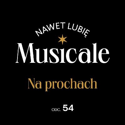 Nawet lubię musicale. Odc. 54 - Na prochach