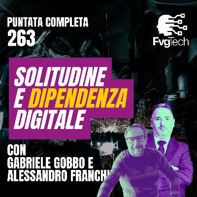 263 - Solitudine e dipendenza digitale. Con Gabriele Gobbo e Alessandro Franchi