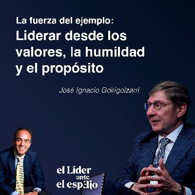 La fuerza del ejemplo, con José Ignacio Goirigolzarri: liderar con valores, humildad y propósito La fuerza del ejemplo, con José Ignacio Goirigolzarri: liderar con valores, humildad y propósito
