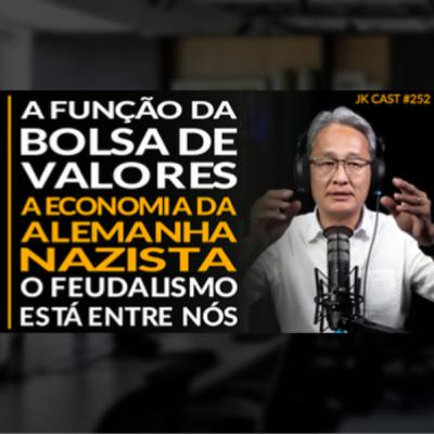 JK Cast # 252 - A Função da Bolsa de Valores, A Economia da Alemanha Nazista, O Feudalismo Sobreviveu JK Cast # 252 - A Função da Bolsa de Valores, A Economia da Alemanha Nazista, O Feudalismo Sobreviveu