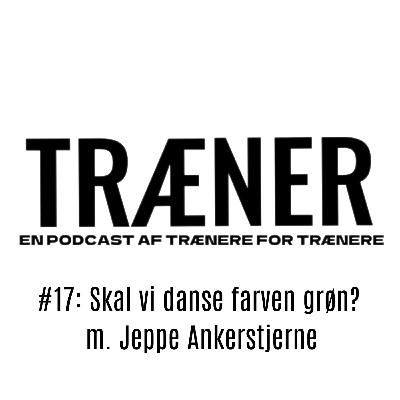 #17: "Skal vi danse farven grøn?" m. Jeppe Ankerstjerne