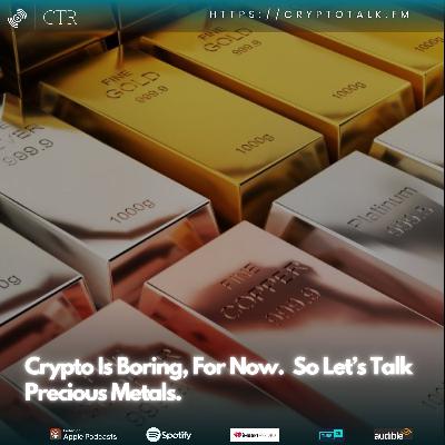 Crypto Is Boring, For Now.  So Let’s Talk Precious Metals.